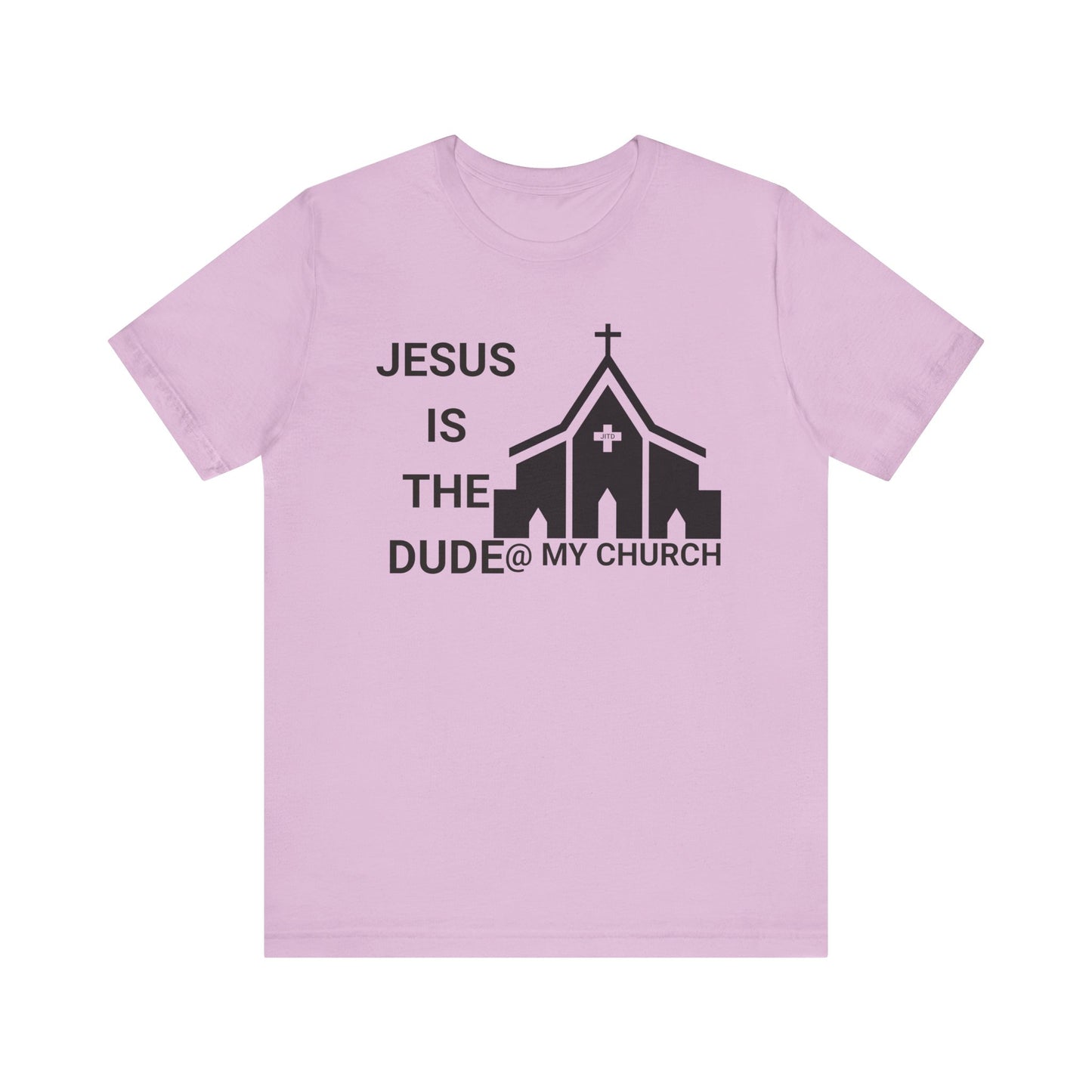 JESUS IS THE DUDE "AT MY CHURCH" TEE