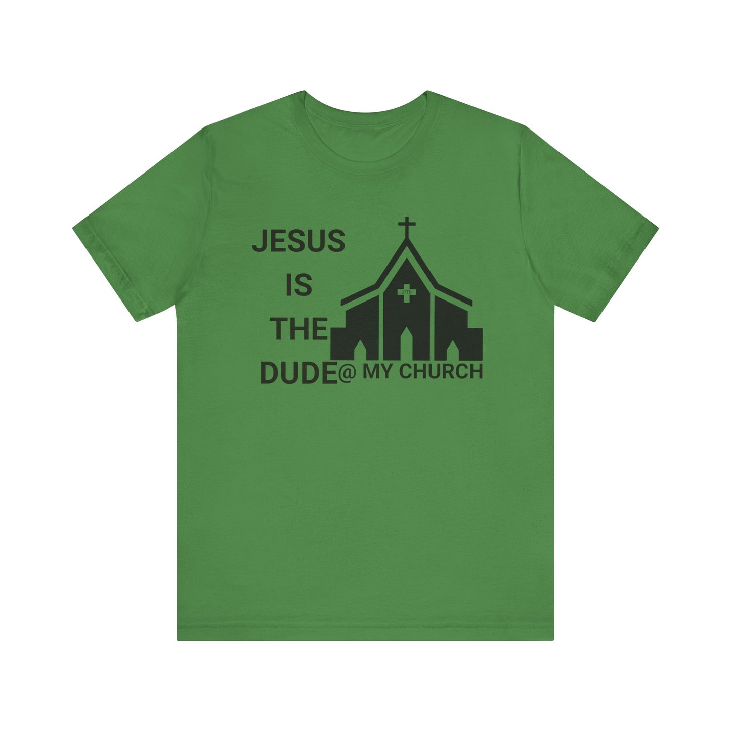 JESUS IS THE DUDE "AT MY CHURCH" TEE