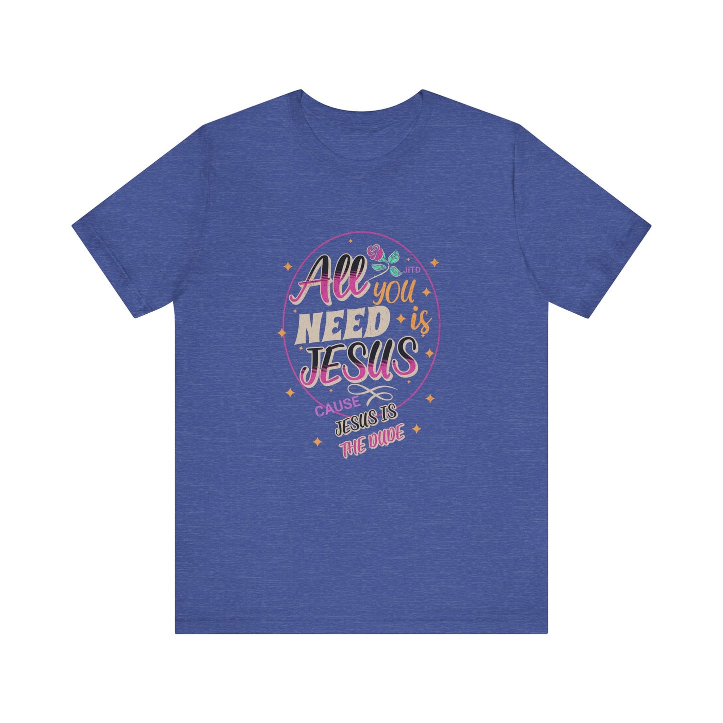 JESUS IS THE DUDE "ALL YOU NEED" TEE