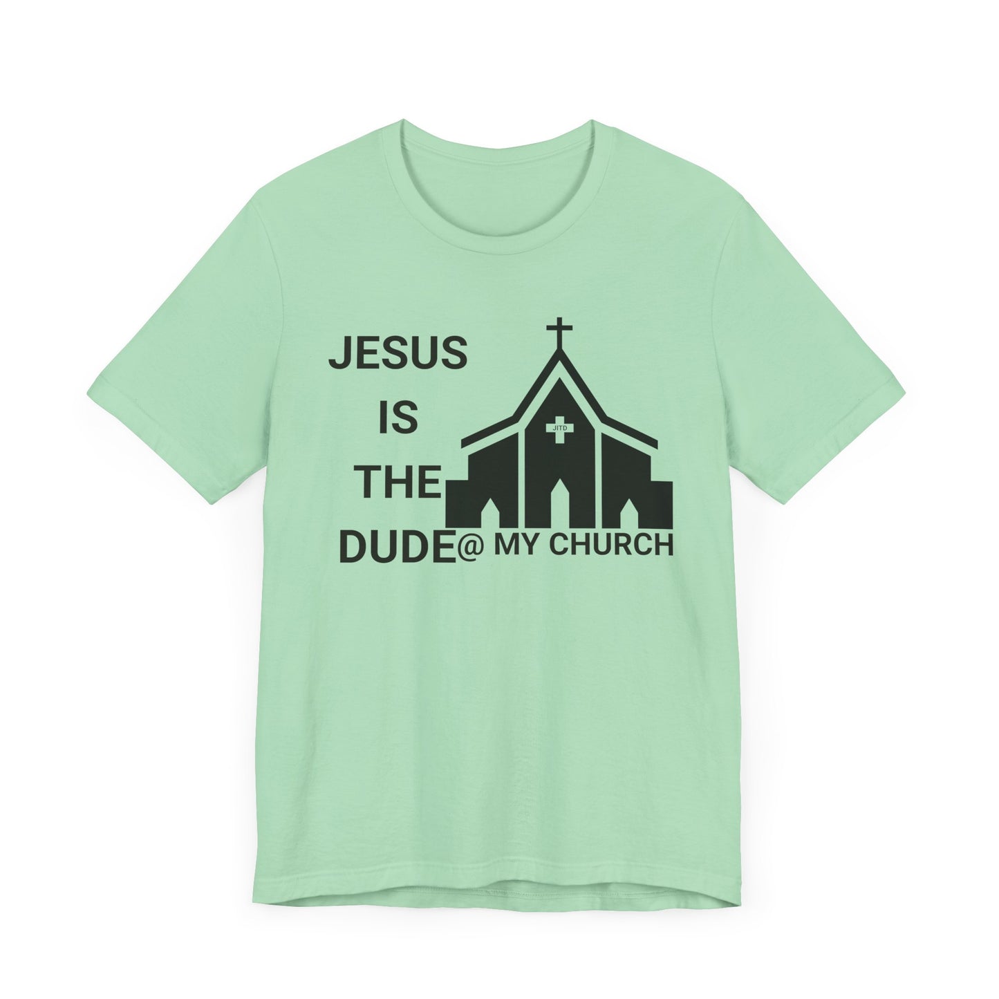 JESUS IS THE DUDE "AT MY CHURCH" TEE