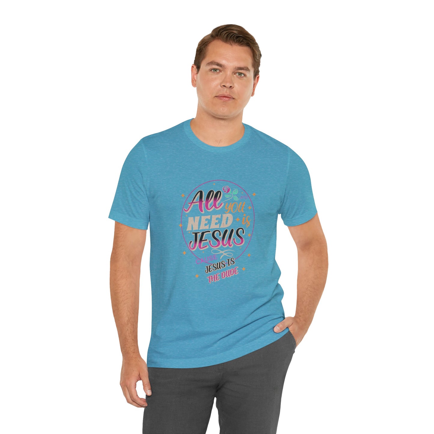 JESUS IS THE DUDE "ALL YOU NEED" TEE