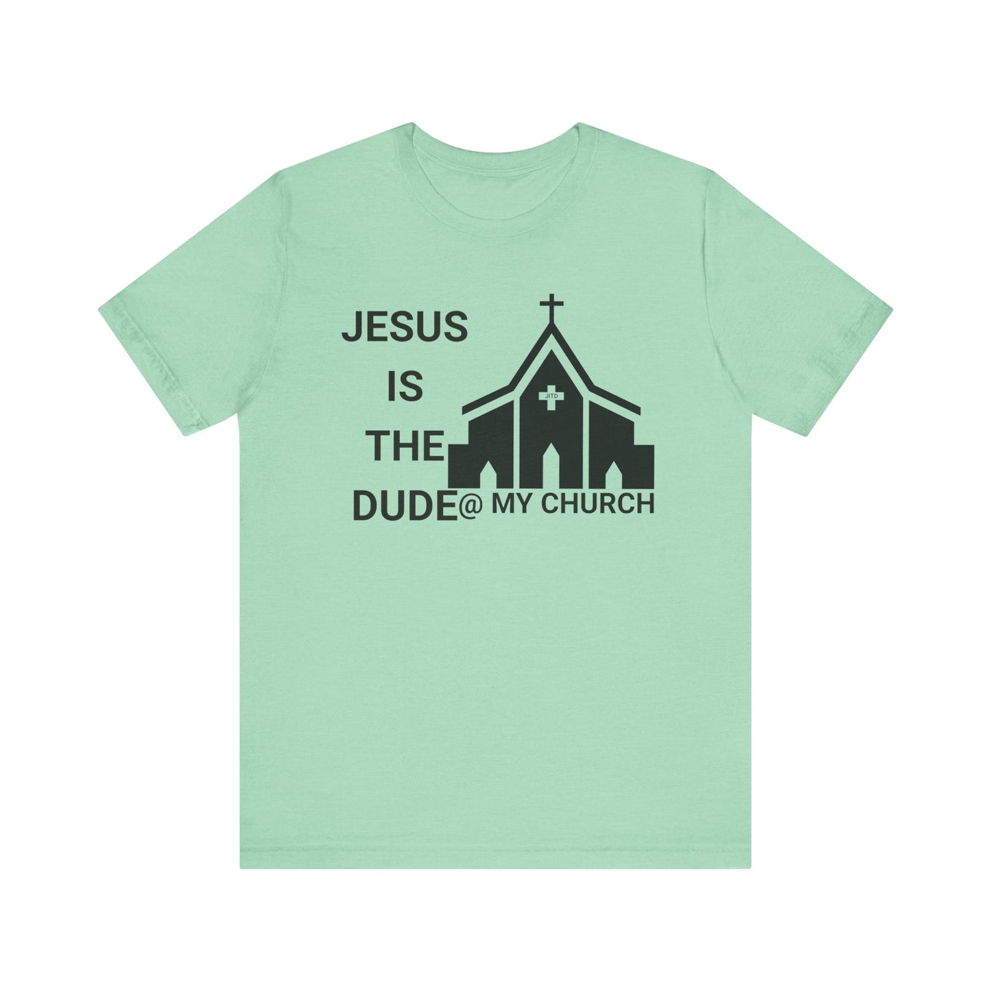 JESUS IS THE DUDE "AT MY CHURCH" TEE