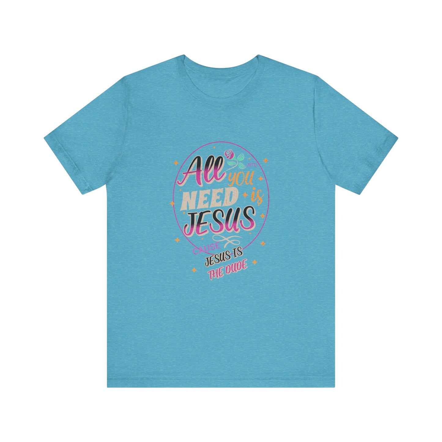 JESUS IS THE DUDE "ALL YOU NEED" TEE