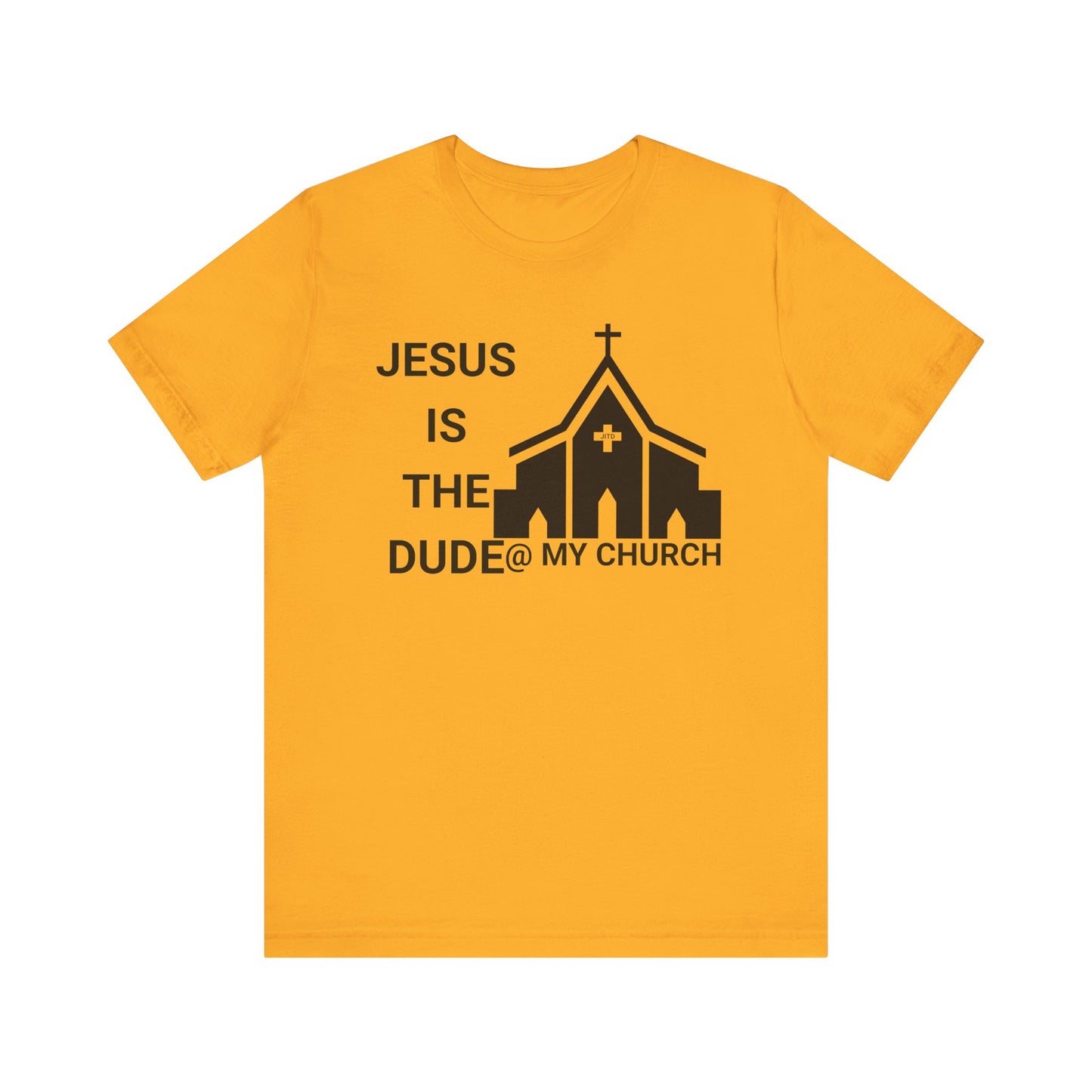 JESUS IS THE DUDE "AT MY CHURCH" TEE