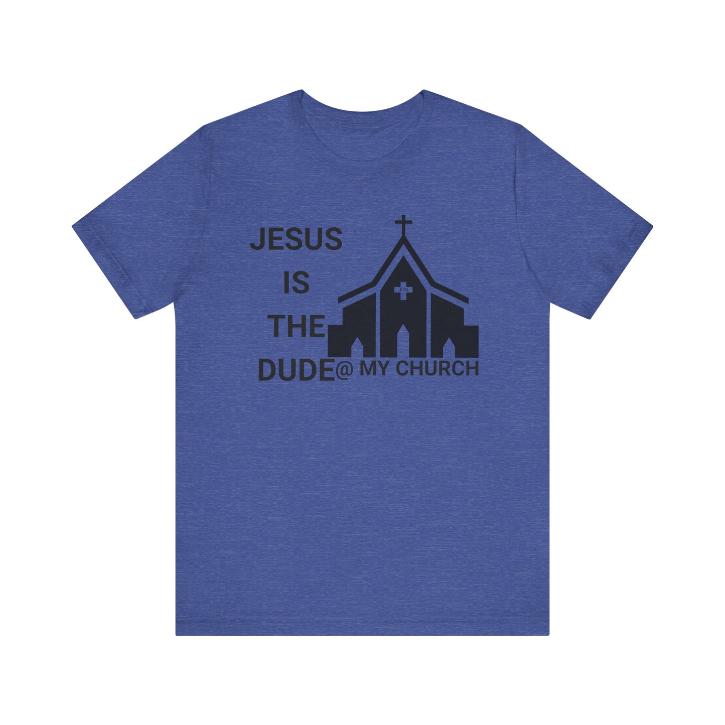 JESUS IS THE DUDE "AT MY CHURCH" TEE