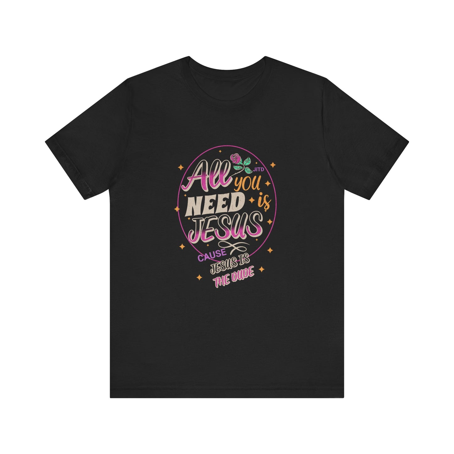 JESUS IS THE DUDE "ALL YOU NEED" TEE