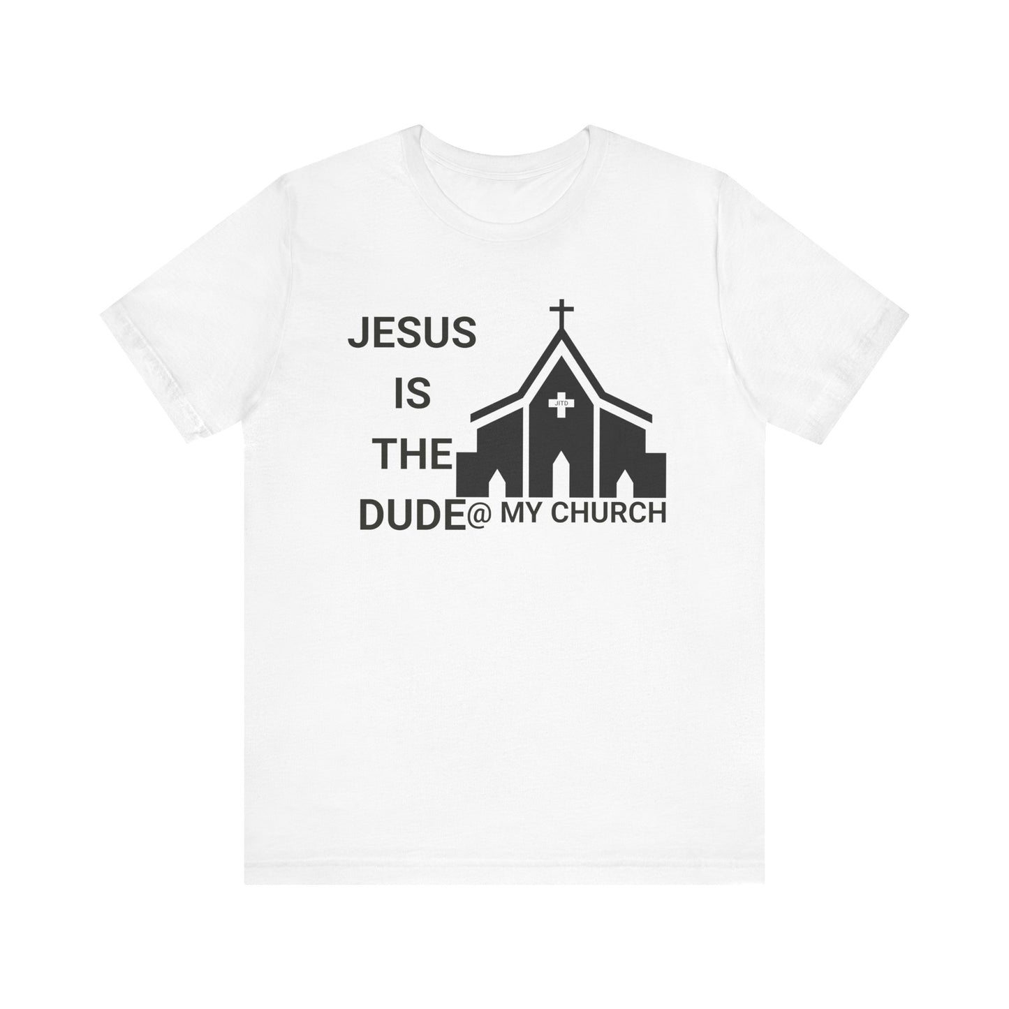 JESUS IS THE DUDE "AT MY CHURCH" TEE