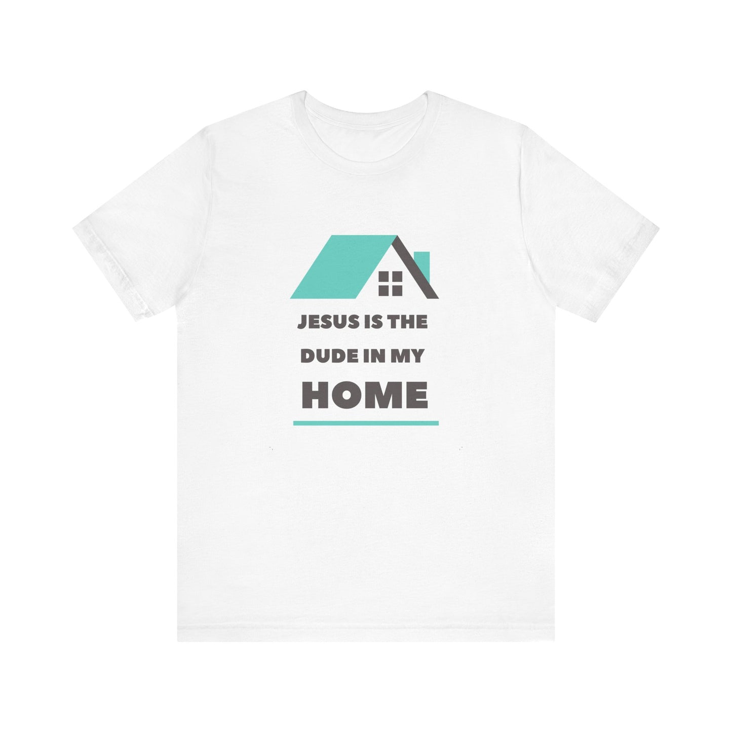 JESUS IS THE DUDE "IN MY HOME" TEE