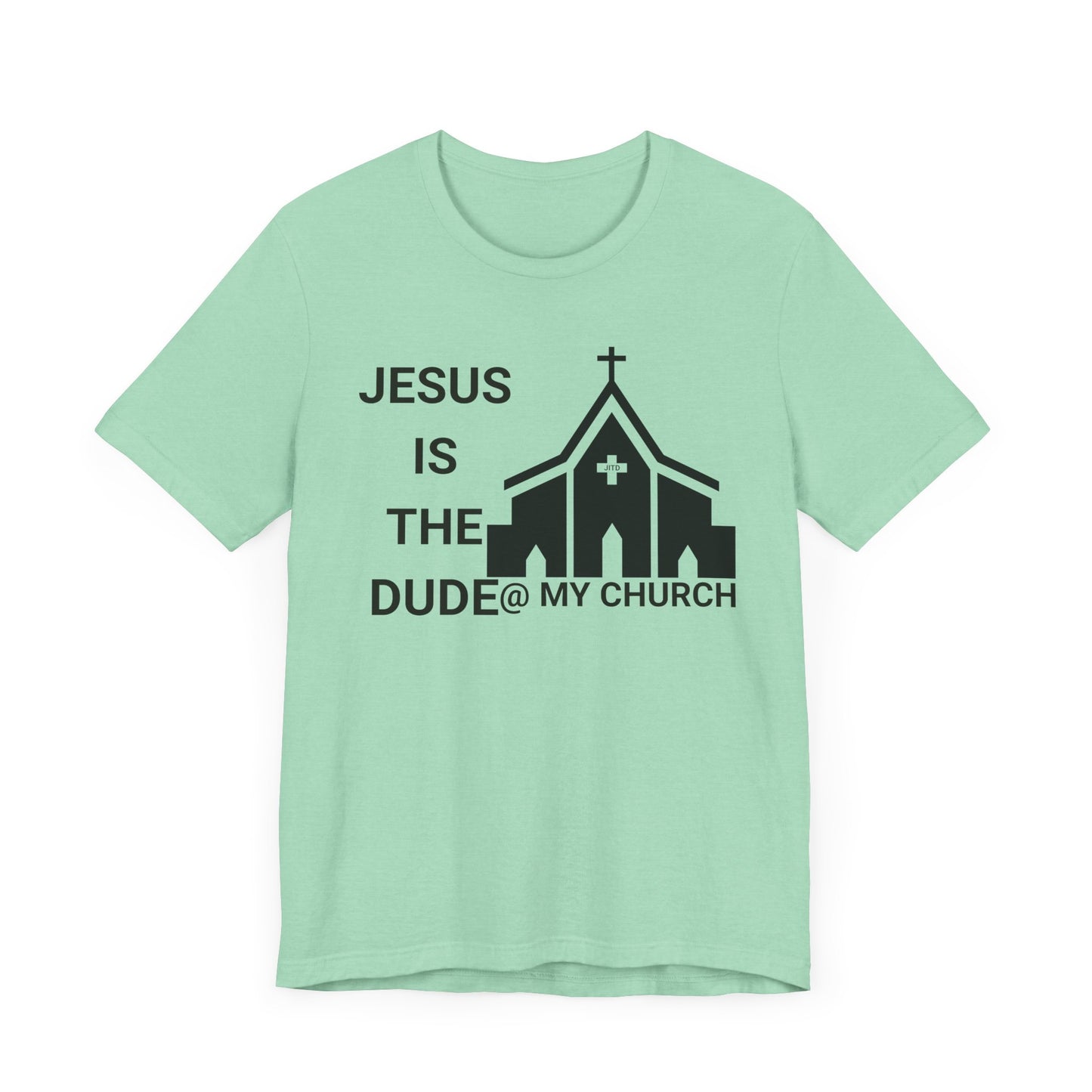 JESUS IS THE DUDE "AT MY CHURCH" TEE