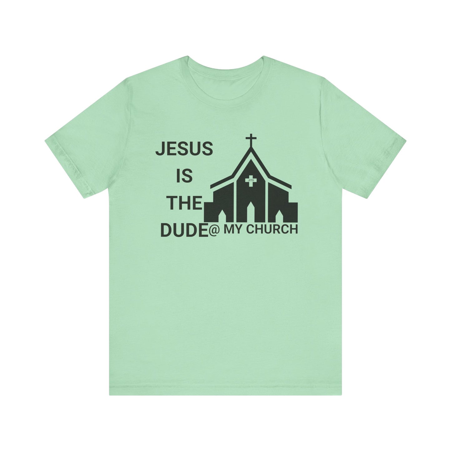JESUS IS THE DUDE "AT MY CHURCH" TEE