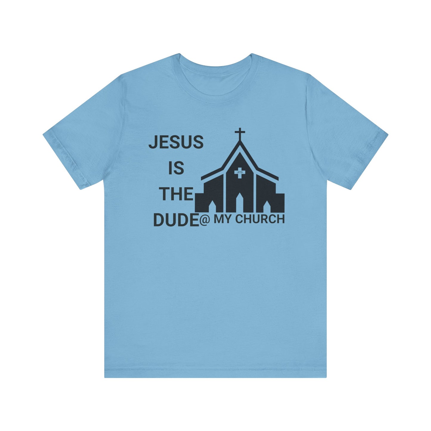 JESUS IS THE DUDE "AT MY CHURCH" TEE