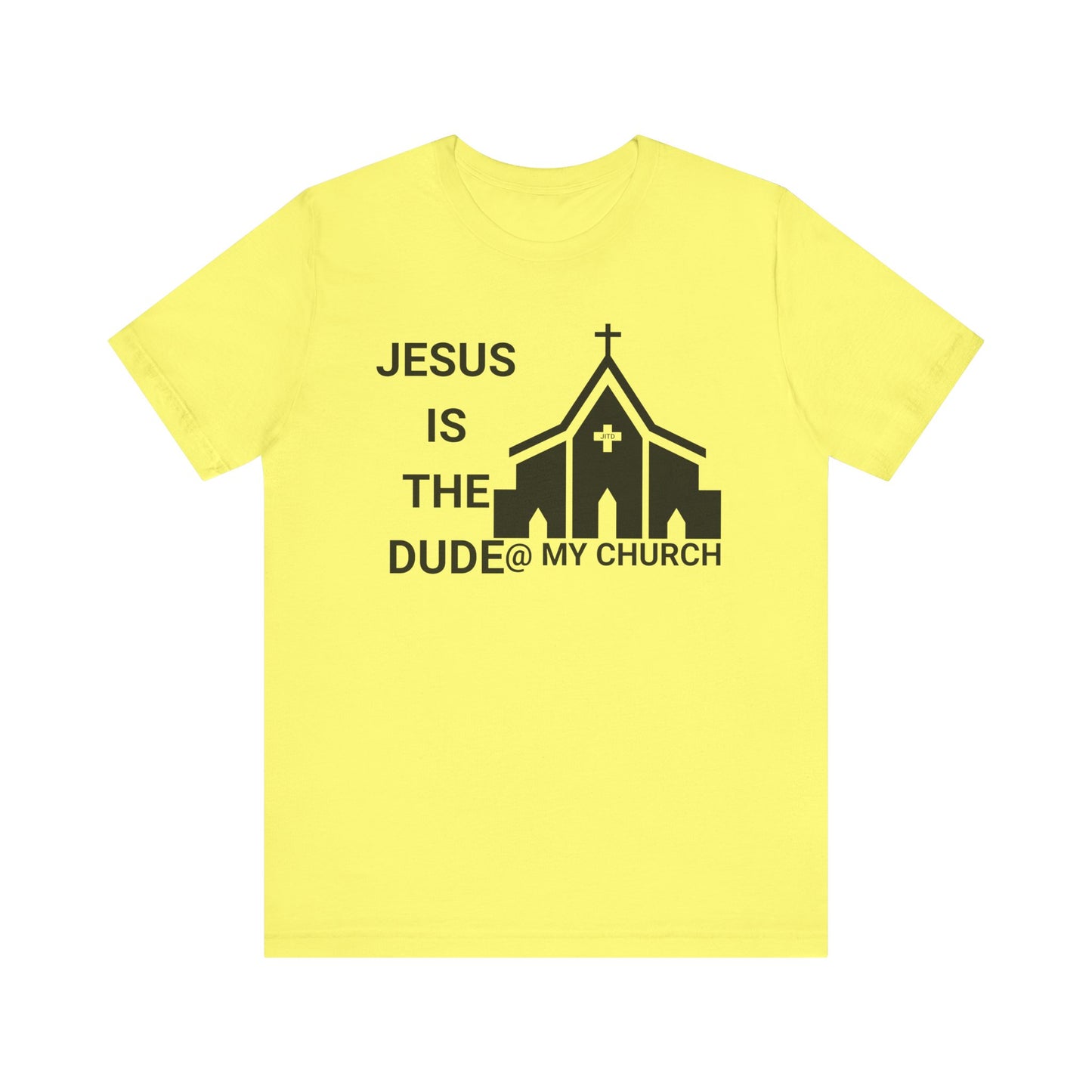 JESUS IS THE DUDE "AT MY CHURCH" TEE
