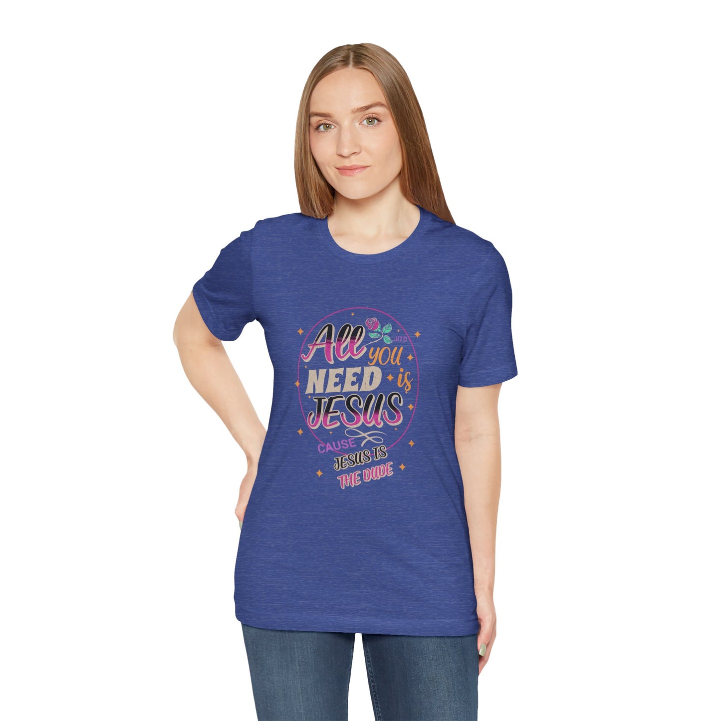 JESUS IS THE DUDE "ALL YOU NEED" TEE