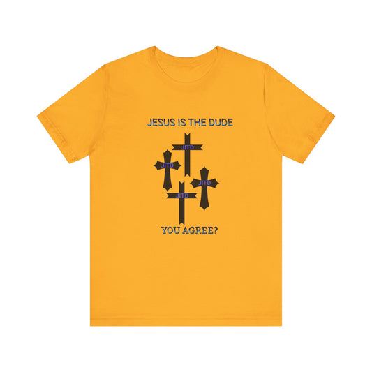 JESUS IS THE DUDE "YOU AGREE?" TEE