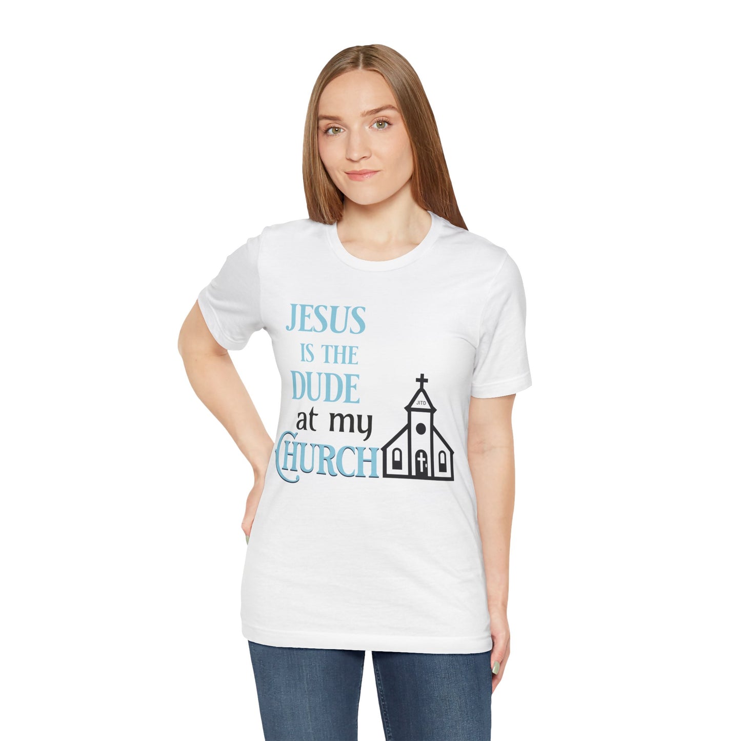 JESUS IS THE DUDE "AT MY CHURCH" UNISEX TEE