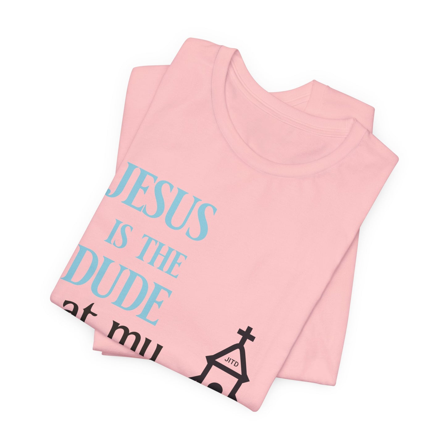 JESUS IS THE DUDE "AT MY CHURCH" UNISEX TEE