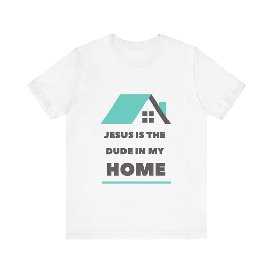 JESUS IS THE DUDE "IN MY HOME" TEE